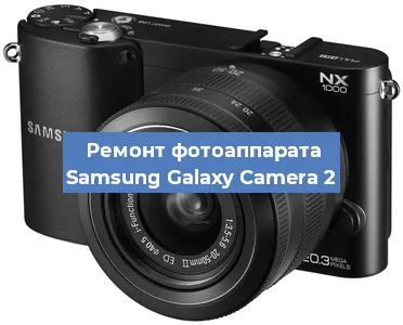 Замена системной платы на фотоаппарате Samsung Galaxy Camera 2 в Ростове-на-Дону
